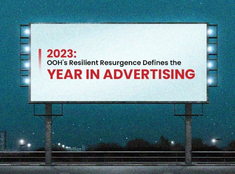 2023: OOH's resilient resurgence defines the year in advertising