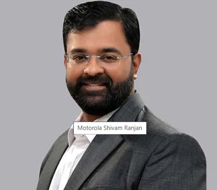 Motorola's media strategy stays digital-centric, affirms Shivam Ranjan