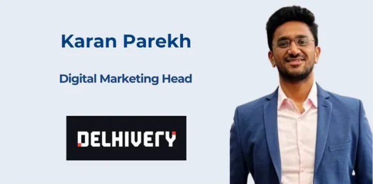 Karan Parekh Joins Delhivery as Head of Digital Marketing