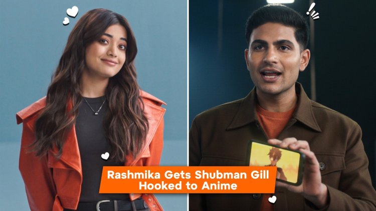 Crunchyroll Brings Rashmika and Shubman Together to Push Anime Into India’s Mainstream Viewing Habit