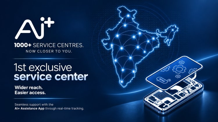 Ai+ Smartphone to Cross 1,000+ Service Touchpoints; Announces First Exclusive Service Centre and Ai+ Assistance App