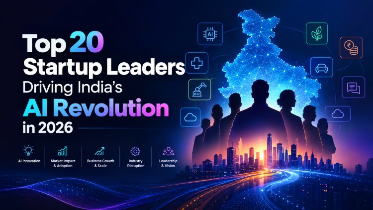 Top 20 Startup Leaders Driving India’s AI Revolution in 2026
