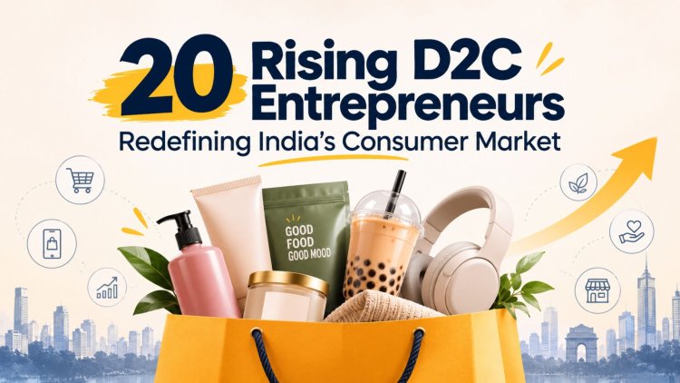 20 Rising D2C Entrepreneurs Redefining India's Consumer Market